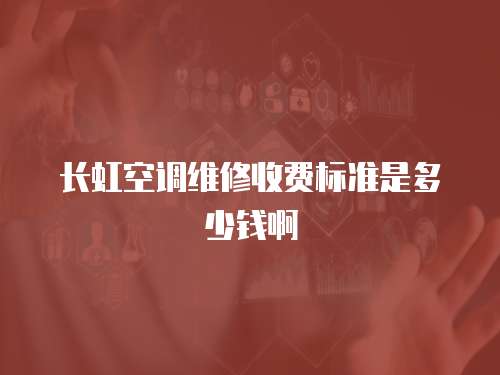 長虹空調維修收費標準是多少錢啊