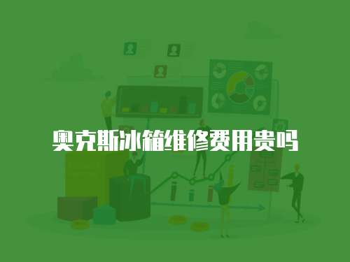 奧克斯冰箱維修費用貴嗎