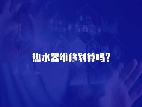 熱水器維修劃算嗎？