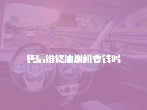 售后維修油煙機要錢嗎