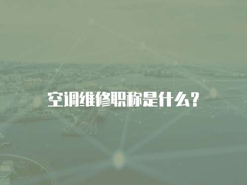 空調維修職稱是什么？