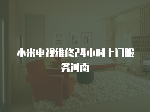 小米電視維修24小時上門服務河南