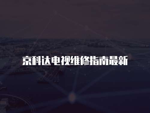 京科達電視維修指南最新
