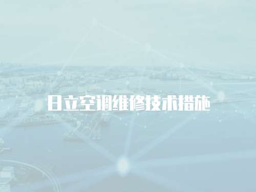 日立空調(diào)維修技術(shù)措施