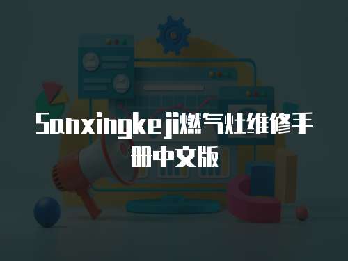 Sanxingkeji燃氣灶維修手冊中文版