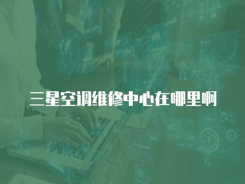 三星空調維修中心在哪里啊