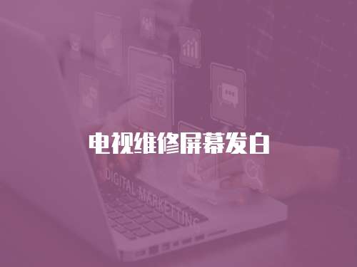 電視維修屏幕發白