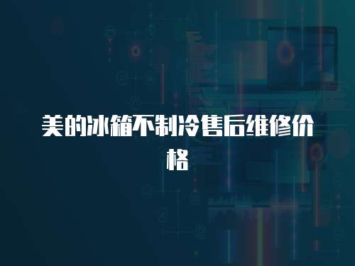 美的冰箱不制冷售后維修價(jià)格