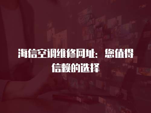 海信空調維修網址：您值得信賴的選擇