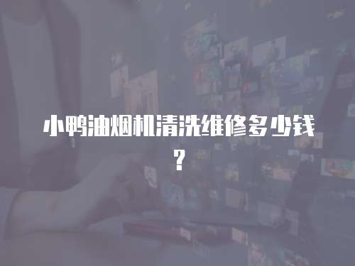 小鴨油煙機清洗維修多少錢？