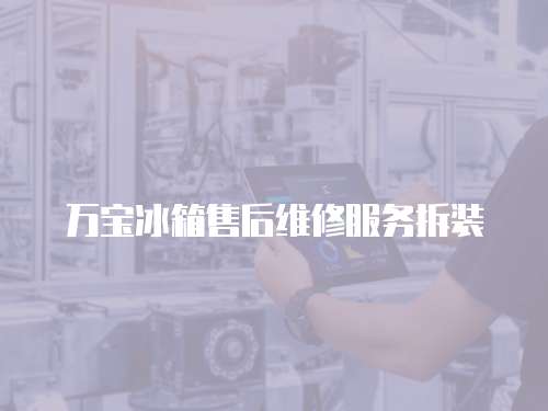 萬寶冰箱售后維修服務拆裝