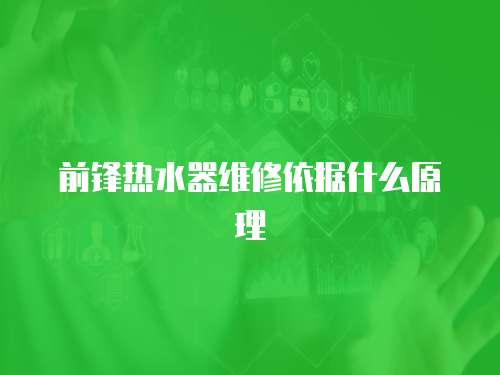 前鋒熱水器維修依據(jù)什么原理