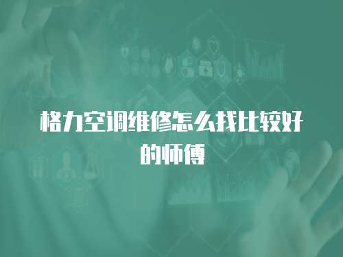 格力空調維修怎么找比較好的師傅
