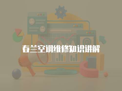 春蘭空調(diào)維修知識講解