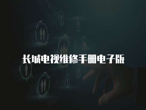 長城電視維修手冊電子版