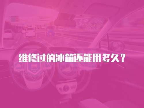 維修過的冰箱還能用多久？