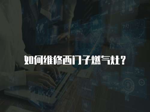 如何維修西門子燃?xì)庠睿? class=