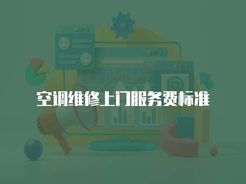 空調(diào)維修上門服務(wù)費(fèi)標(biāo)準(zhǔn)