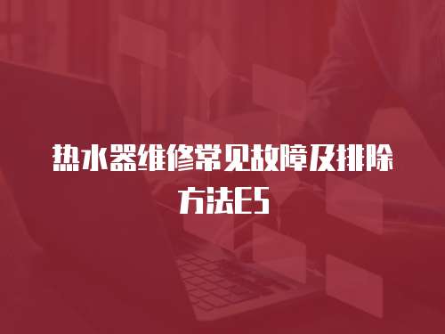 熱水器維修常見故障及排除方法E5