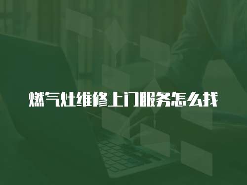 燃氣灶維修上門服務怎么找