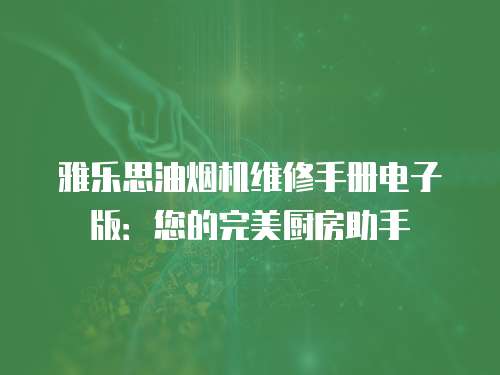 雅樂思油煙機維修手冊電子版：您的完美廚房助手