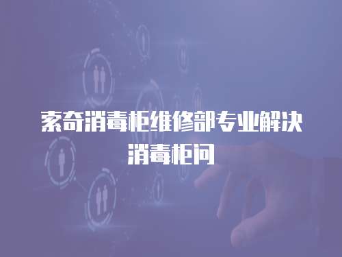 索奇消毒柜維修部專業解決消毒柜問