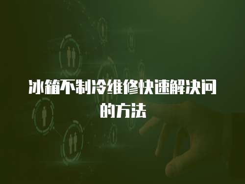 冰箱不制冷維修快速解決問的方法