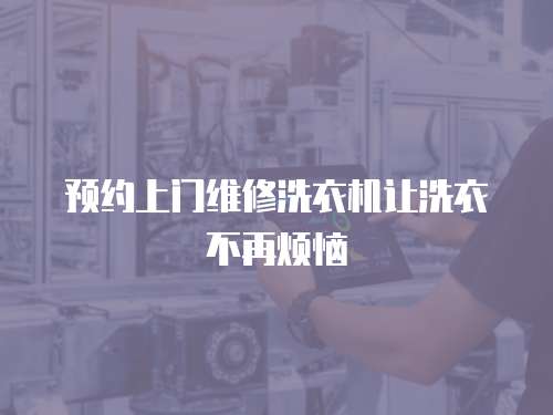 預約上門維修洗衣機讓洗衣不再煩惱