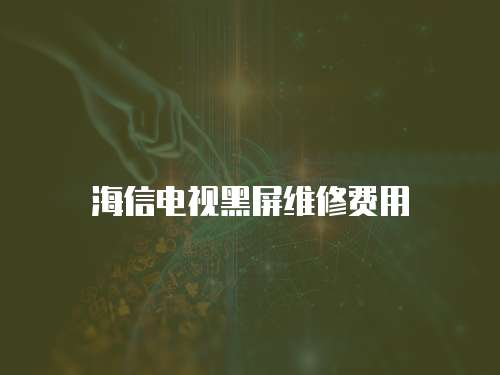 海信電視黑屏維修費(fèi)用