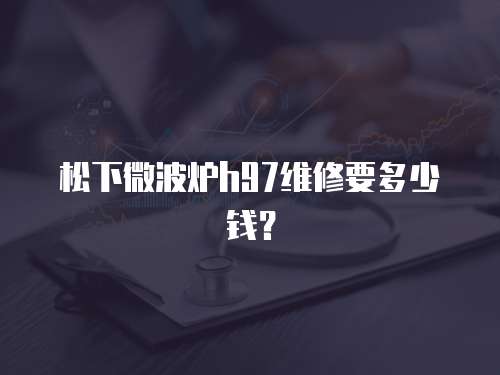 松下微波爐h97維修要多少錢？