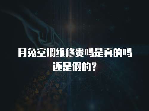 月兔空調維修貴嗎是真的嗎還是假的？