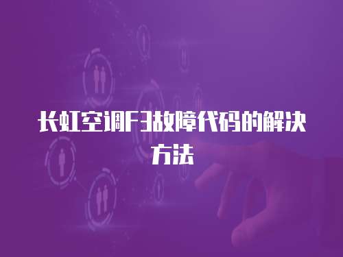 長虹空調F3故障代碼的解決方法