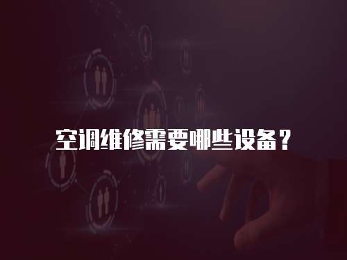 空調維修需要哪些設備？