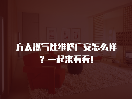 方太燃氣灶維修廣安怎么樣？一起來看看！