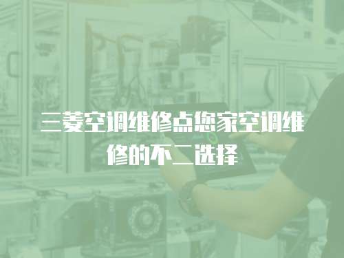 三菱空調維修點您家空調維修的不二選擇