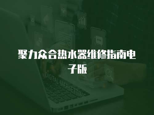 聚力眾合熱水器維修指南電子版