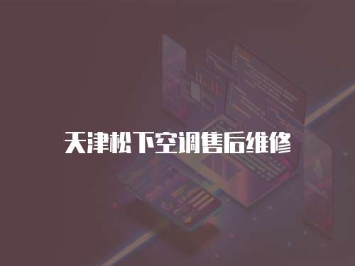 天津松下空調(diào)售后維修