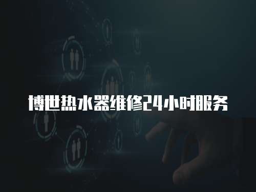博世熱水器維修24小時服務