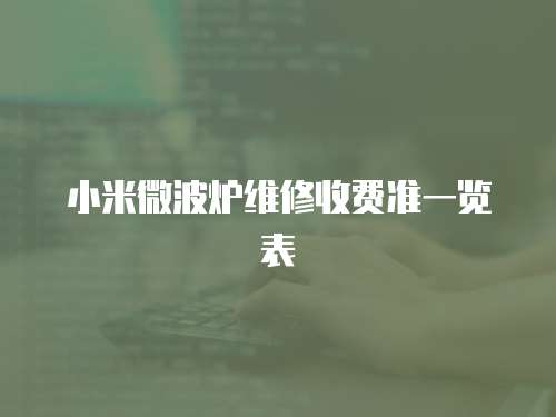 小米微波爐維修收費(fèi)準(zhǔn)一覽表