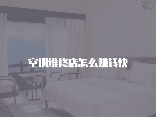 空調(diào)維修店怎么賺錢(qián)快