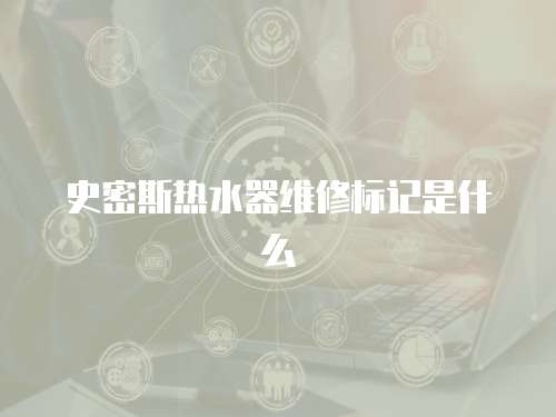 史密斯熱水器維修標記是什么