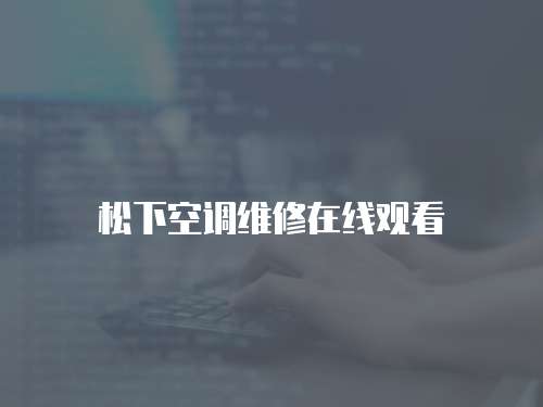 松下空調(diào)維修在線觀看