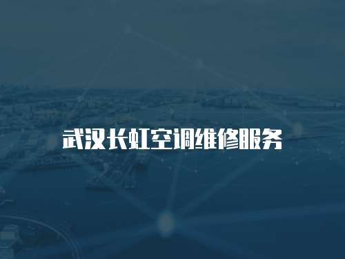 武漢長虹空調(diào)維修服務(wù)