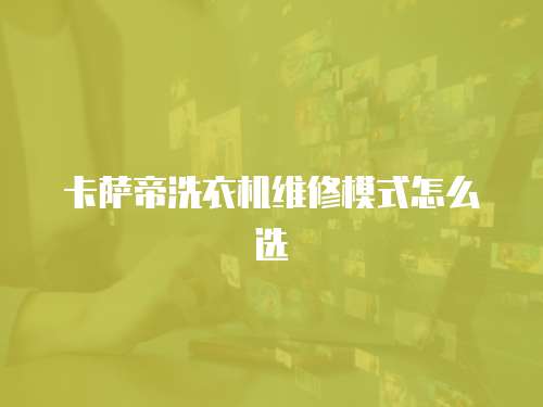 卡薩帝洗衣機維修模式怎么選