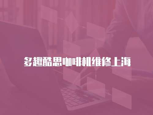 多趣酷思咖啡機維修上海