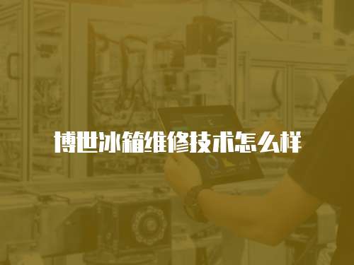 博世冰箱維修技術怎么樣