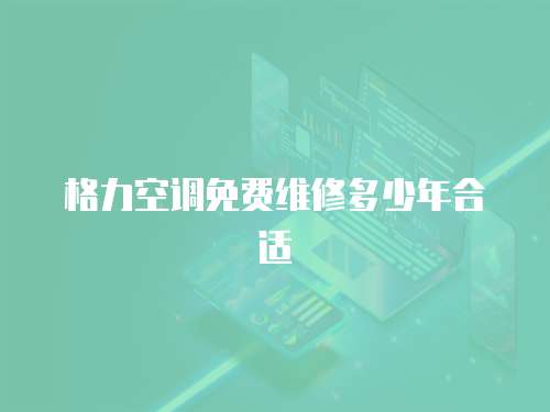 格力空調免費維修多少年合適