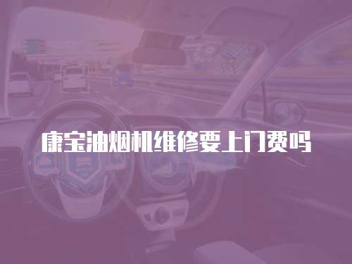 康寶油煙機維修要上門費嗎