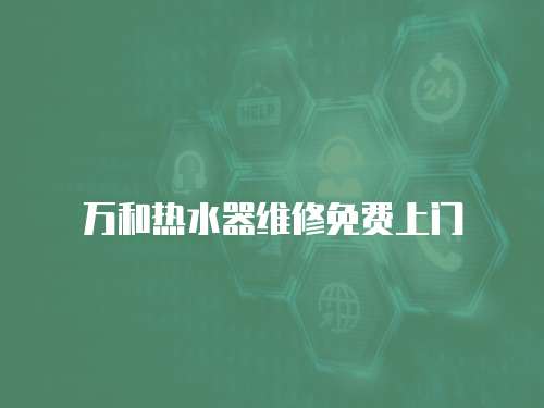 萬和熱水器維修免費(fèi)上門