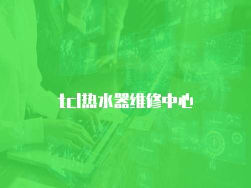 tcl熱水器維修中心